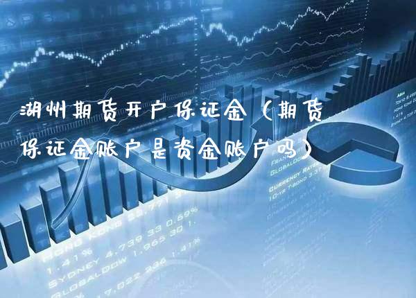 湖州期货开户保证金（期货保证金账户是资金账户吗）_https://www.xmqjcw.com_期货投资_第1张