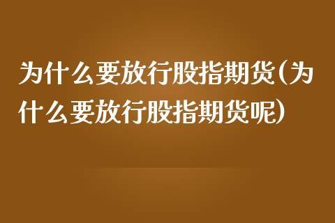 为什么要放行股指期货(为什么要放行股指期货呢)_https://www.xmqjcw.com_期货投资_第1张