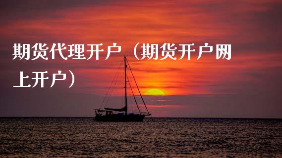期货代理开户（期货开户网上开户）_https://www.xmqjcw.com_期货投资_第1张