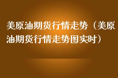 美原油期货行情走势（美原油期货行情走势图实时）_https://www.xmqjcw.com_期货直播室_第1张