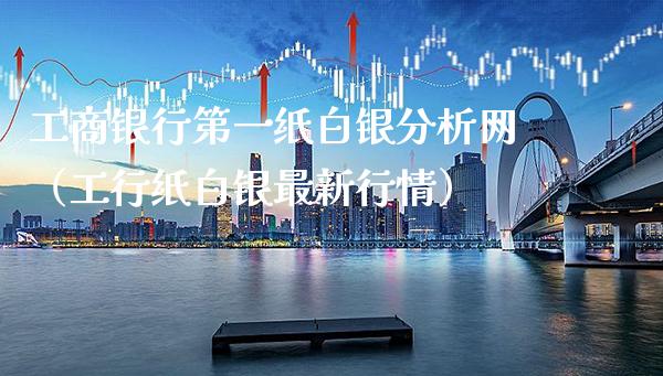 **银行第一纸白银分析网（工行纸白银最新行情）_https://www.xmqjcw.com_期货直播室_第1张