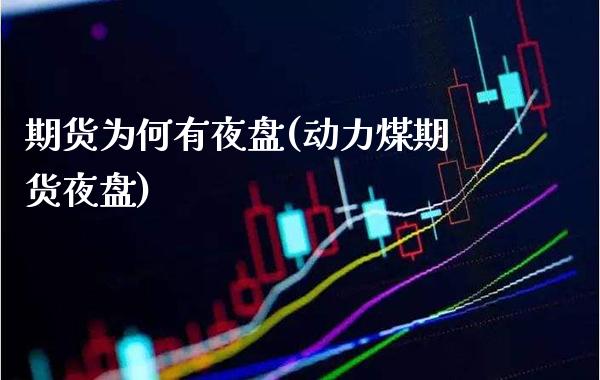 期货为何有夜盘(动力煤期货夜盘)_https://www.xmqjcw.com_期货直播室_第1张