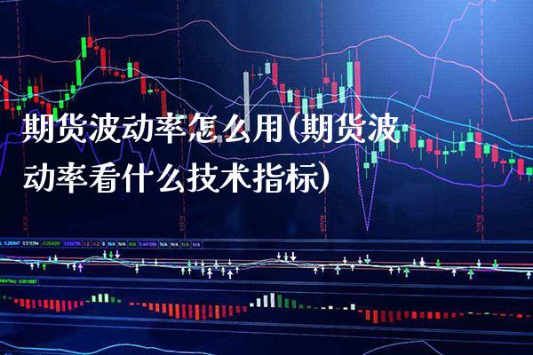 期货波动率怎么用(期货波动率看什么技术指标)_https://www.xmqjcw.com_期货百科_第1张