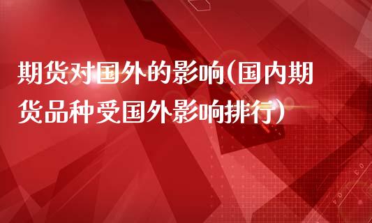 期货对国外的影响(国内期货品种受国外影响排行)_https://www.xmqjcw.com_期货投资_第1张