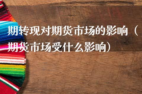 期转现对期货市场的影响（期货市场受什么影响）_https://www.xmqjcw.com_期货投资_第1张