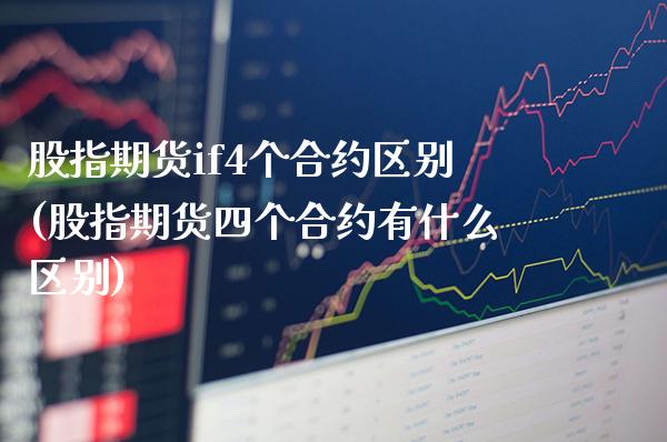 股指期货if4个合约区别(股指期货四个合约有什么区别)_期货百科_第1张_秦聚理财 股指期货if4个合约区别(股指期货四个合约有什么区别)_https://www.xmqjcw.com_期货百科_第1张