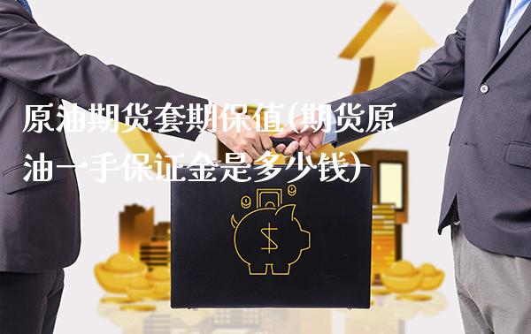 原油期货套期保值(期货原油一手保证金是多少钱)_https://www.xmqjcw.com_期货行情_第1张