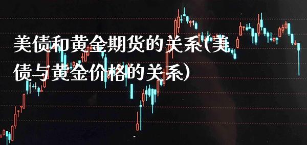 美债和黄金期货的关系(美债与黄金价格的关系)_https://www.xmqjcw.com_期货投资_第1张