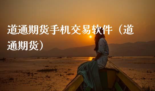 道通期货手机交易软件（道通期货）_https://www.xmqjcw.com_期货直播室_第1张