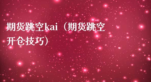 期货跳空kai（期货跳空开仓技巧）_https://www.xmqjcw.com_期货投资_第1张