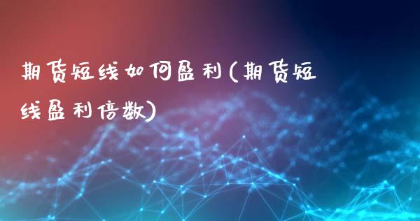 期货短线如何盈利(期货短线盈利倍数)_https://www.xmqjcw.com_期货投资_第1张