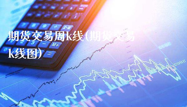 期货交易周k线(期货交易k线图)_https://www.xmqjcw.com_期货百科_第1张