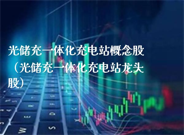 光储充一体化充电站概念股（光储充一体化充电站龙头股）_https://www.xmqjcw.com_股票投资_第1张