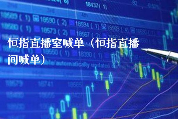 恒指直播室喊单（恒指直播间喊单）_https://www.xmqjcw.com_期货直播室_第1张