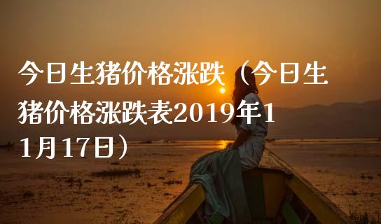 今日生猪价格涨跌（今日生猪价格涨跌表2019年11月17日）_https://www.xmqjcw.com_期货行情_第1张