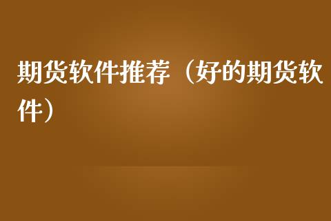 期货软件推荐（好的期货软件）_https://www.xmqjcw.com_期货投资_第1张