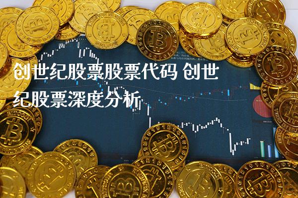 创世纪股票股票代码 创世纪股票深度分析_https://www.xmqjcw.com_股票投资_第1张