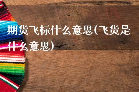 期货什么意思(飞货是什么意思)_https://www.xmqjcw.com_期货行情_第1张
