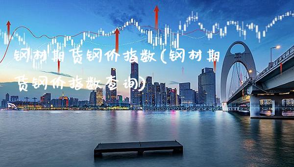 钢材期货钢价指数(钢材期货钢价指数查询)_https://www.xmqjcw.com_期货百科_第1张