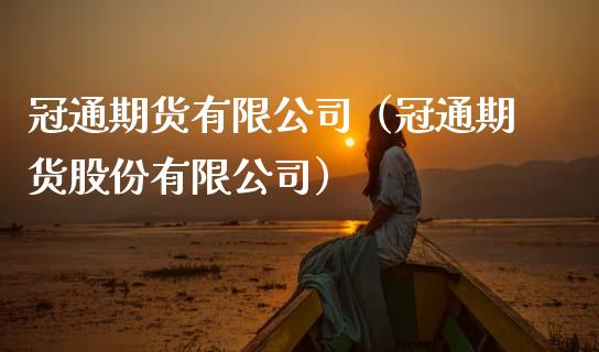 冠通期货有限公司（冠通期货股份有限公司）_https://www.xmqjcw.com_期货直播室_第1张