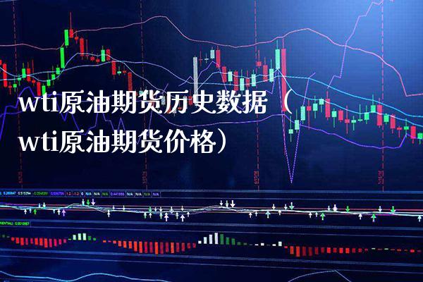 wti原油期货历史数据（wti原油期货价格）_https://www.xmqjcw.com_期货投资_第1张