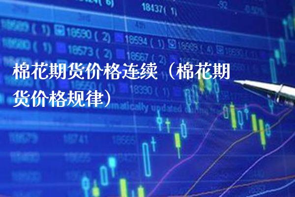 棉花期货价格连续（棉花期货价格规律）_https://www.xmqjcw.com_期货行情_第1张