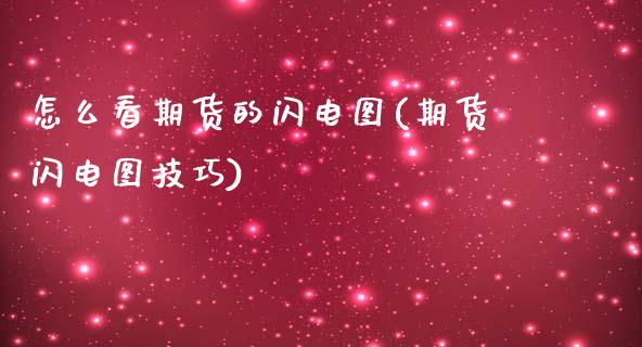 怎么看期货的闪电图(期货闪电图技巧)_https://www.xmqjcw.com_期货直播室_第1张