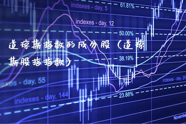 道琼斯指数的成分股（道琼斯股指指数）_https://www.xmqjcw.com_期货直播室_第1张