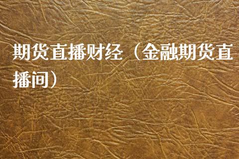 期货直播财经（金融期货直播间）_https://www.xmqjcw.com_期货投资_第1张