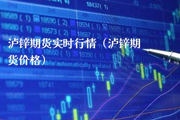 泸锌期货实时行情（泸锌期货价格）_https://www.xmqjcw.com_期货直播室_第1张