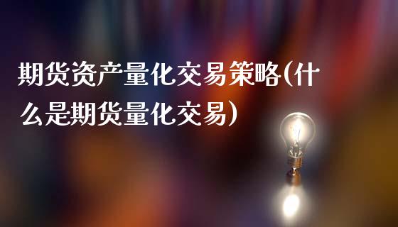 期货资产量化交易策略(什么是期货量化交易)_https://www.xmqjcw.com_期货百科_第1张