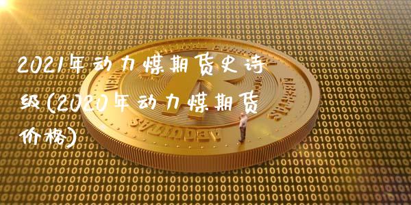 2021年动力煤期货史诗级(2020年动力煤期货价格)_https://www.xmqjcw.com_期货直播室_第1张