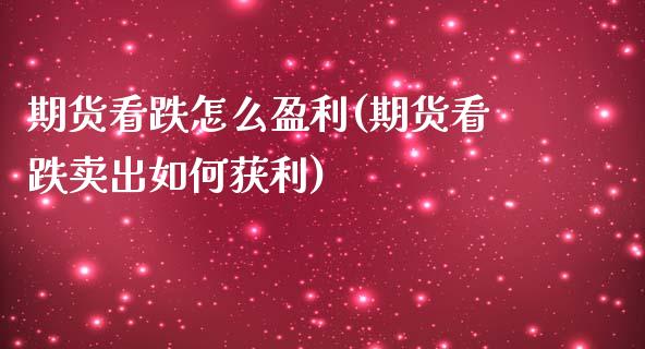 期货看跌怎么盈利(期货看跌卖出如何获利)_https://www.xmqjcw.com_期货投资_第1张