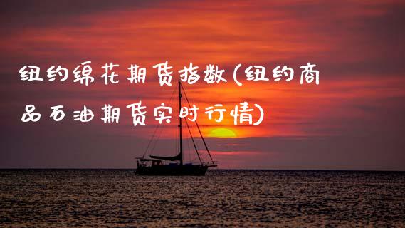 纽约绵花期货指数(纽约商品石油期货实时行情)_https://www.xmqjcw.com_期货百科_第1张