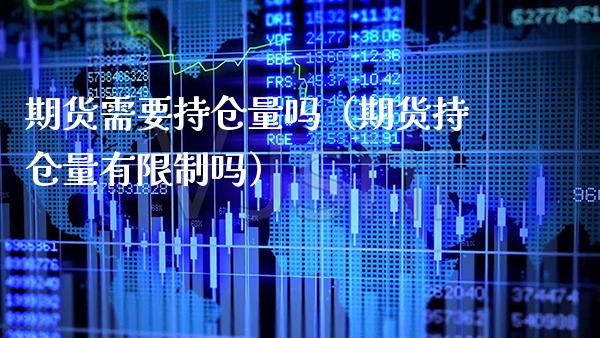 期货需要持仓量吗（期货持仓量有**吗）_https://www.xmqjcw.com_期货直播室_第1张