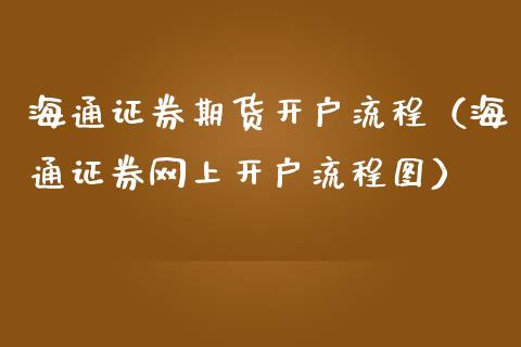 海通证券期货开户流程（海通证券网上开户流程图）_https://www.xmqjcw.com_期货行情_第1张