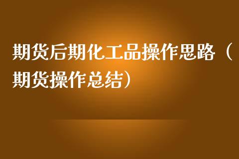 期货后期化工品操作思路（期货操作总结）_https://www.xmqjcw.com_期货投资_第1张