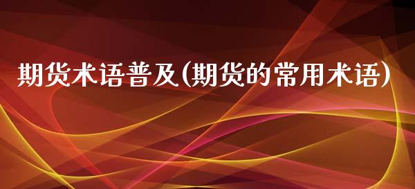 期货术语普及(期货的常用术语)_https://www.xmqjcw.com_期货直播室_第1张