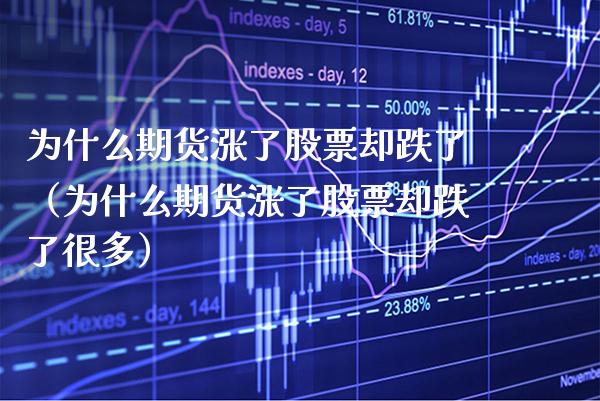 为什么期货涨了股票却跌了（为什么期货涨了股票却跌了很多）_https://www.xmqjcw.com_期货直播室_第1张