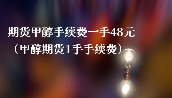 期货甲醇手续费一手48元（甲醇期货1手手续费）_https://www.xmqjcw.com_期货投资_第1张