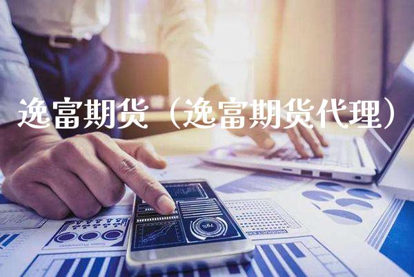 逸富期货（逸富期货代理）_https://www.xmqjcw.com_期货投资_第1张