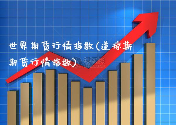 世界期货行情指数(道琼斯期货行情指数)_https://www.xmqjcw.com_期货百科_第1张