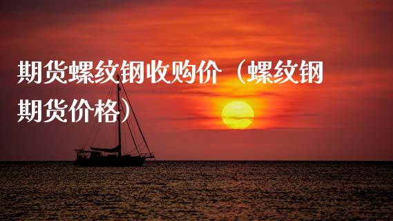 期货螺纹钢收购价（螺纹钢期货价格）_https://www.xmqjcw.com_期货直播室_第1张