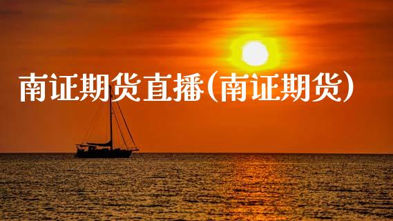 南证期货直播(南证期货)_https://www.xmqjcw.com_期货百科_第1张