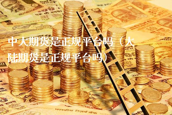 中大期货是正规平台吗（**期货是正规平台吗）_https://www.xmqjcw.com_期货开户_第1张