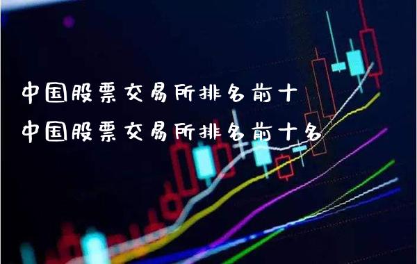 中国股票交易所排名前十 中国股票交易所排名前十名_https://www.xmqjcw.com_股票投资_第1张