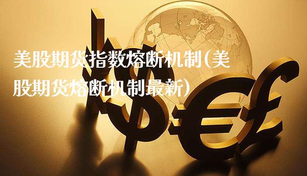 美股期货指数熔断机制(美股期货熔断机制最新)_https://www.xmqjcw.com_期货百科_第1张