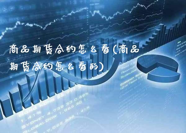 商品期货合约怎么看(商品期货合约怎么看的)_https://www.xmqjcw.com_期货百科_第1张