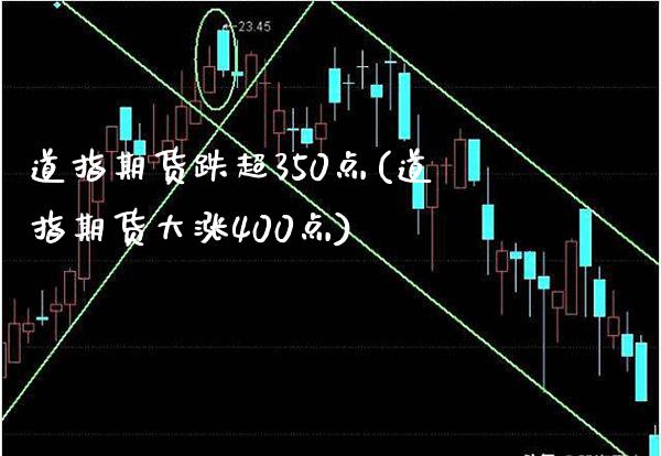 道指期货跌超350点(道指期货大涨400点)_https://www.xmqjcw.com_期货百科_第1张