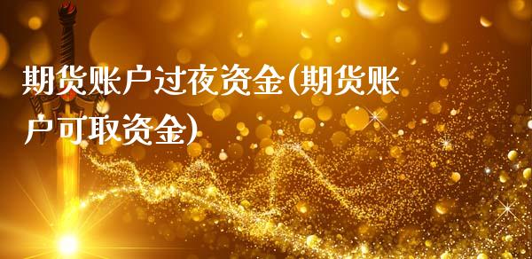 期货账户过夜资金(期货账户可取资金)_https://www.xmqjcw.com_期货开户_第1张